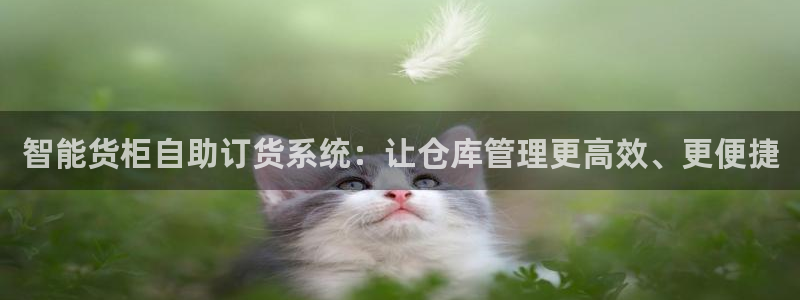 杏运体育平台：智能货柜自助订货系统：让仓
