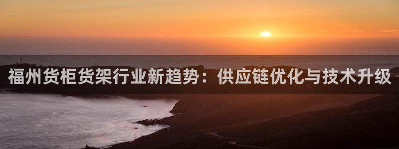 杏运体育官网：福州货柜货架行业新趋势：供