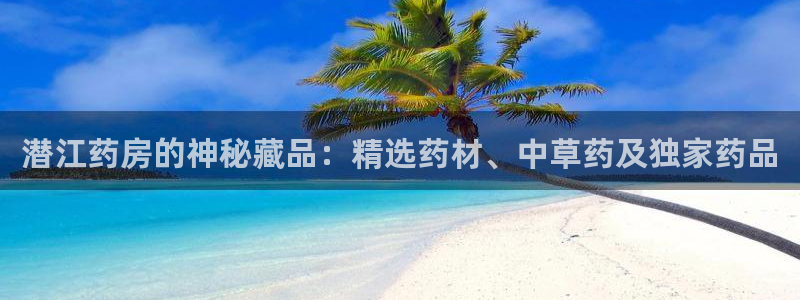 杏运体育注册：潜江药房的神秘藏品：精选药